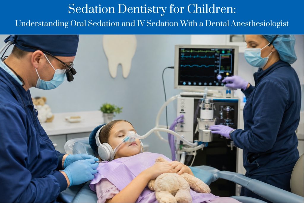 Sedation Dentistry for Children: Understanding Oral Sedation and IV Sedation With a Dental Anesthesiologist
