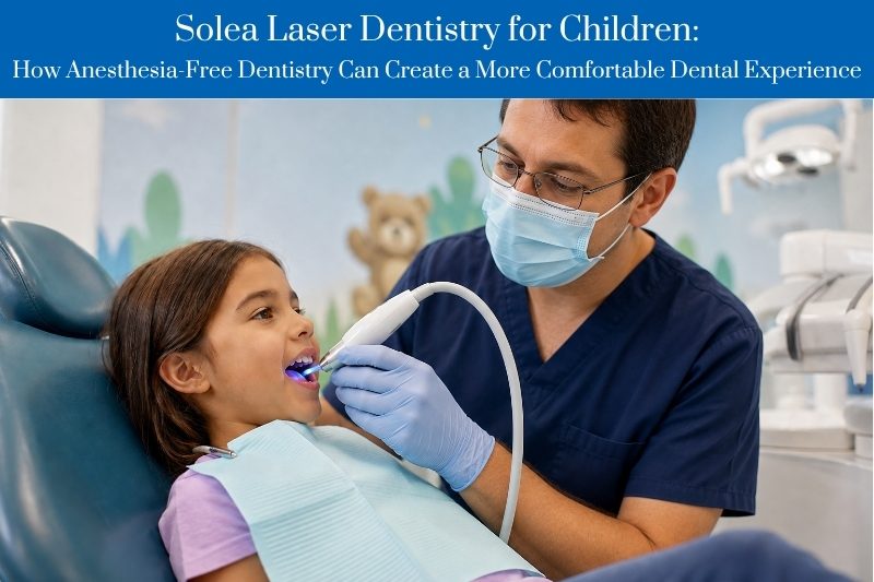 Solea Laser Dentistry for Children: How Anesthesia-Free Dentistry Can Create a More Comfortable Dental Experience